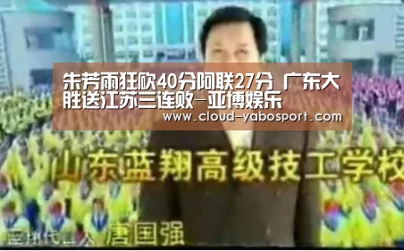 朱芳雨狂砍40分阿联27分 广东大胜送江苏三连败-亚博娱乐(图2) 亚博体育官网
