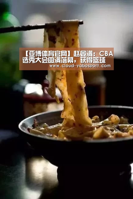 【亚博体育官网】赵晏满:CBA选秀大会圆满落幕,获得篮球最高殿堂(图3) 亚博棋牌